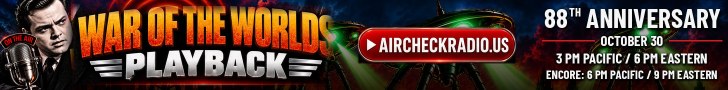 War of the Worlds Playback on Aircheck Radio, October 30 at 3 PM Pacific / 6 PM Eastern, encore 6 PM Pacific / 9 PM Eastern. aircheckradio.us